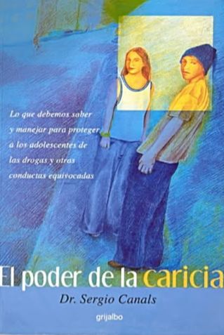 El poder de la caricia: Lo que debemos saber y manejar para proteger a los adolescentes de las drogas y otras conductas equivocadas