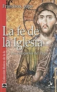 La fe de la Iglesia: Las catequesis del Papa