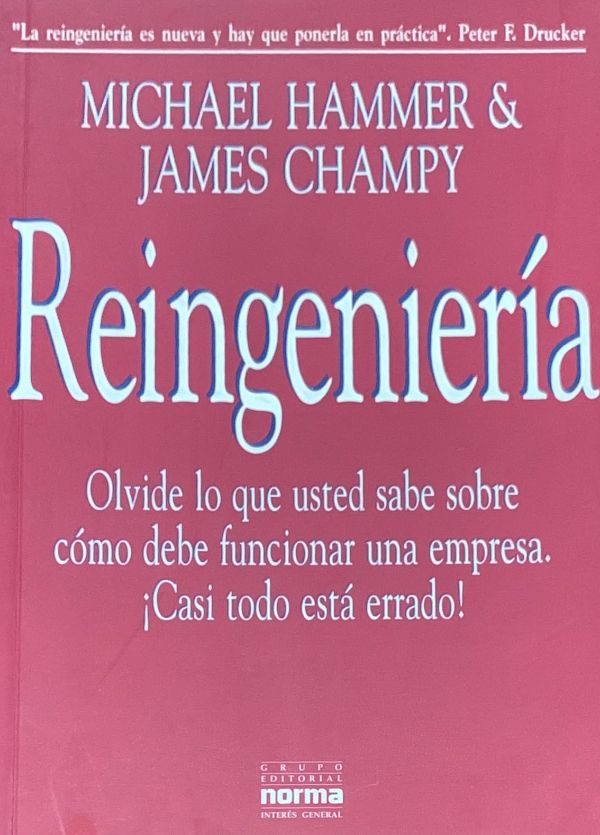 Reingeniería: Olvide lo que usted sabe sobre cómo debe funcionar una empresa. ¡Casi todo está errado!