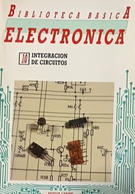 Biblioteca Básica Electrónica N.º 10: Integración de circuitos