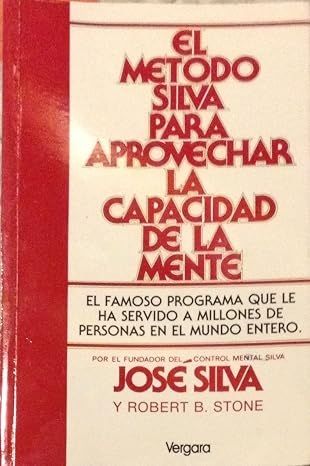 El método Silva para aprovechar la capacidad de la mente: El famoso programa que le ha servido a millones de personas en el mundo entero