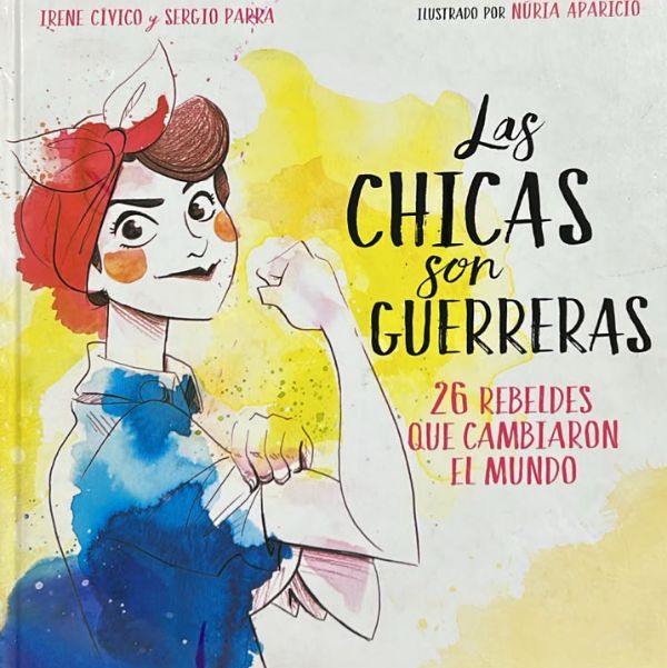Las chicas son guerreras: 26 rebeldes que cambiaron el mundo / Tapa Dura