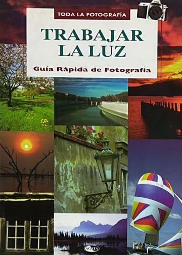 Toda la fotografía: Trabajar la luz. Guía rápida de fotografía