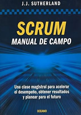 Scrum: Manual de campo. Una clase magistral para acelerar el desempeño, obtener resultados y planear para el futuro