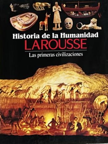 Historia de la Humanidad Larousse: Las primeras civilizaciones