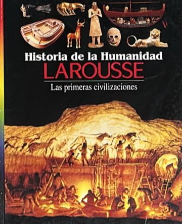 Historia de la Humanidad Larousse: Las primeras civilizaciones