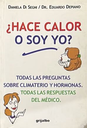 ¿Hace calor o soy yo?: Todas las preguntas sobre climaterio y hormonas. Todas las respuestas del médico
