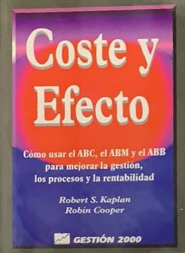 Coste y efecto: Cómo usar el ABC, el ABM y el ABB para mejorar la gestión, los procesos y la rentabilidad