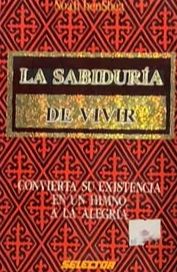 La sabiduría de vivir: Convierte su existencia en un himno a la alegría