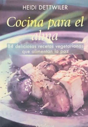 Cocina para el alma: 84 deliciosas recetas vegetarianas que alimentan la paz