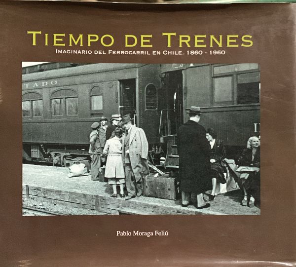 Tiempo de trenes: Imaginario del ferrocarril en Chile, 1860-1960 / Tapa Dura