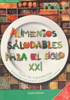 Alimentos saludables para el siglo XXI: Guía de ingredientes biológicos para una vida sana