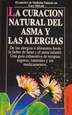 La curación natural del asma y las alergias: De las alergias a alimentos hasta la fiebre de heno y el asma infantil. Una guía exhaustiva de terapias seguras, naturales y sin medicamentos