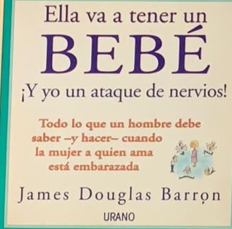 Ella va a tener un bebé: ¡Y yo un ataque de nervios! Todo lo que un hombre debe saber —y hacer— cuando la mujer a quien ama está embarazada