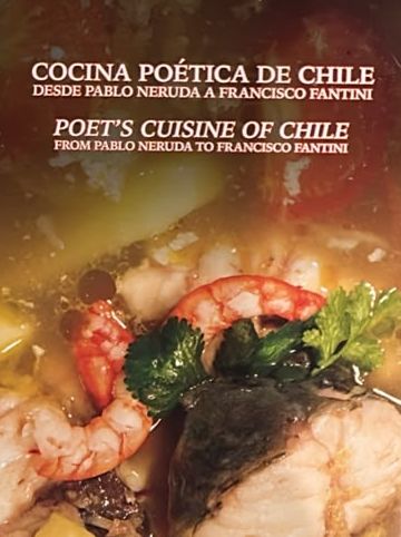 Cocina poética de Chile: Desde Pablo Neruda a Francisco Fantini / Poet’s Cuisine of Chile: From Pablo Neruda to Francisco Fantini / Tapa Dura