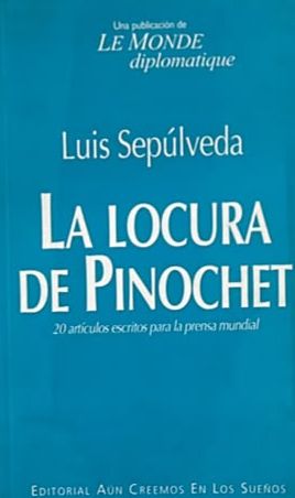 La locura de Pinochet: 20 artículos escritos para la prensa mundial