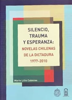 Silencio, trauma y esperanza: Novelas chilenas de la dictadura 1977-2010