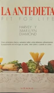 La anti dieta: Fit for life: Unos principios claros y sensatos sobre como debemos alimentarnos, lo importante no es lo que se come, sino como y cuando se come
