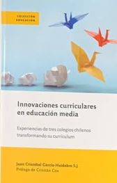 Innovaciones curriculares en educación media: Experiencias de tres colegios chilenos transformando su currículum