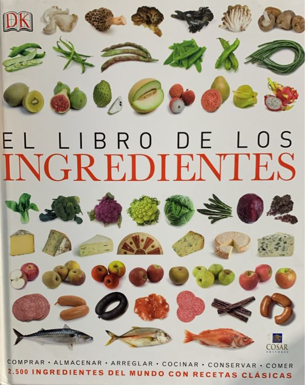 El libro de los ingredientes: Comprar, almacenar, arreglar, cocinar, conservar, comer. 2.500 ingredientes del mundo con recetas clásicas / Tapa Dura