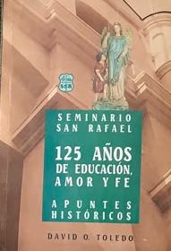 Seminario San Rafael: 125 años de educación, amor y fe. Apuntes históricos