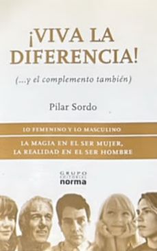 ¡Viva la diferencia! (...y el complemento también): Lo femenino y lo masculino. La magia en el ser mujer, la realidad en el ser hombre