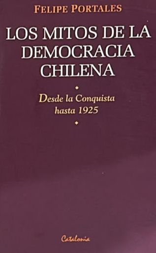 Los mitos de la democracia chilena: Desde la Conquista hasta 1925