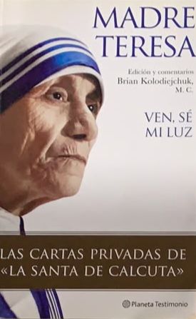 Madre Teresa: Ven, sé mi luz. Las cartas privadas de «la santa de Calcuta»