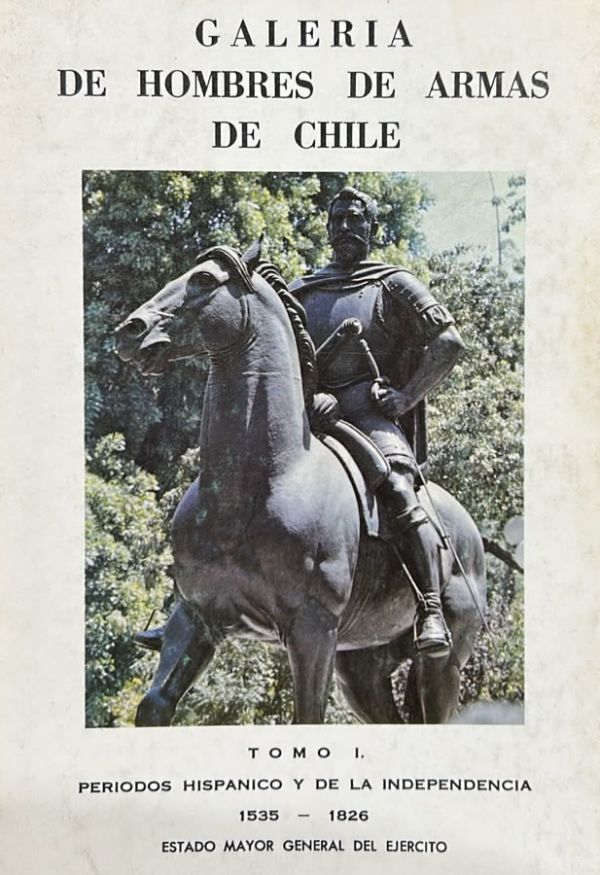 Galería de hombres de armas de Chile. Tomo I: Períodos hispánico y de la Independencia, 1535-1826