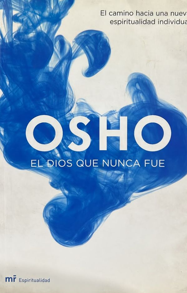 Osho: El dios que nunca fue. El camino hacia una nueva espiritualidad individual
