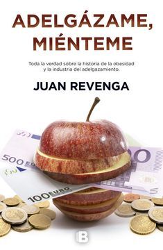 Adelgázame, miénteme: Toda la verdad sobre la historia de la obesidad y la industria del adelgazamiento 