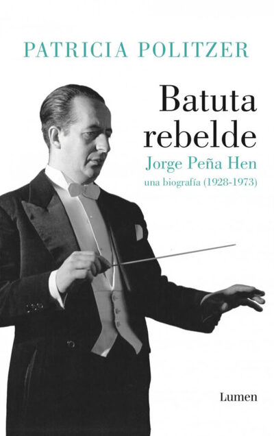 Batuta rebelde: Jorge Peña Hen, una biografía (1928–1973)