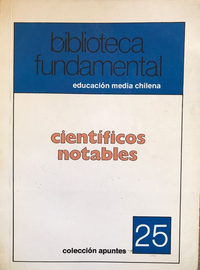 Biblioteca fundamental, educación media chilena 25: Científicos notables