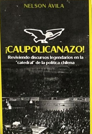 ¡Caupolicanazo!: Reviviendo Discursos Legendarios En La "Catedral" De La Politica Chilena
