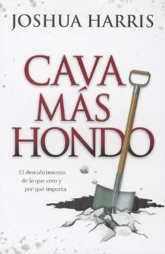 Cava mas hondo: El descubrimiento de lo que creo y por que importa 