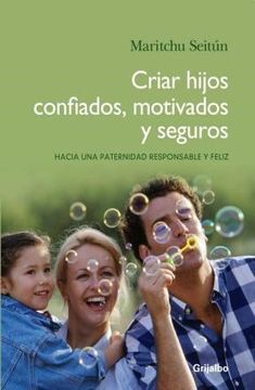 Criar hijos confiados, motivados y seguros: Hacia una paternidad responsable y feliz