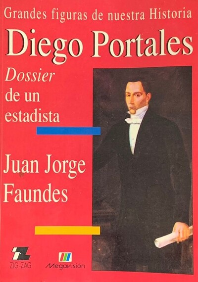 Diego Portales - Dossier de un estadista (Grandes figuras de nuestra historia)