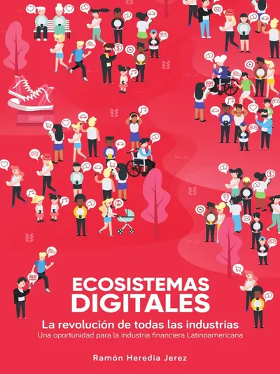 Ecosistemas digitales. La revolución de todas las industrias