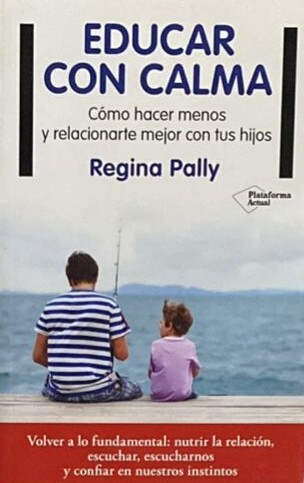 Educar con calma: Cómo hacer menos y relacionarse mejor con tus hijos