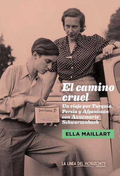 El camino cruel: Un viajero por Turquía, Persia y Afganistán con Annemarie Schurarzenbach