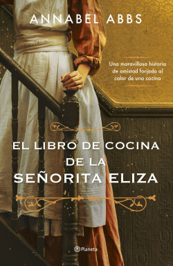 El libro de cocina de la señorita Eliza: Una maravilla historia de amistad forjada al calor de una cocina 