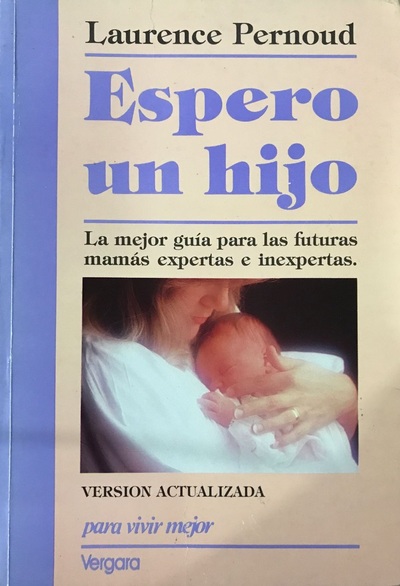 Espero un hijo: La mejor guía para las futuras mamás expertas e inexpertas