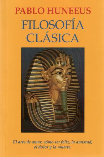 Filosofía clásica: El arte de amar. cómo ser feliz, la amistad, el dolor y la muerte.