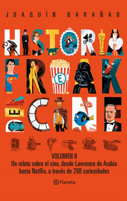 Historia freak del cine Volumen II: Un relato sobre el cine, desde Lawerence de Arabia hasta Netflix, a través de 298 curiosidades