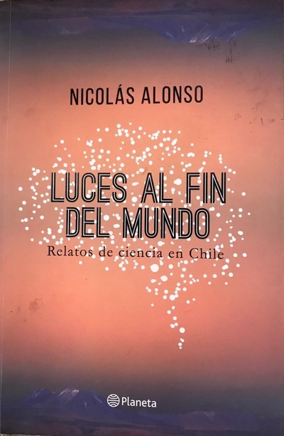 LUCES AL FIN DEL MUNDO: RELATOS DE CIENCIA EN CHILE