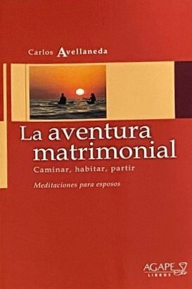La aventura matrimonial: Caminar, habitar, partir, Meditaciones para esposos 
