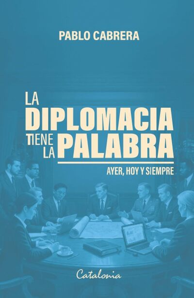 La diplomacia tiene la palabra: Ayer, hoy y siempre
