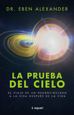 La prueba del cielo: el viaje de un neurocirujano a la vida después de la vida  