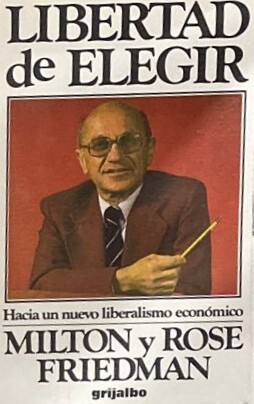 Libertad de elegir: Hacia un nuevo liberalismo económico 