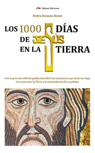 Los 1000 días de Jesús en la Tierra: Con la presente edición podrás descubrir las enseñanzas que Jesús nos legó en su paso por la tierra y la trascendencia de su palabra